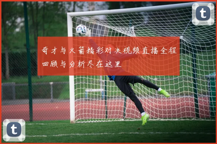 奇才与火箭精彩对决视频直播全程回顾与分析尽在这里