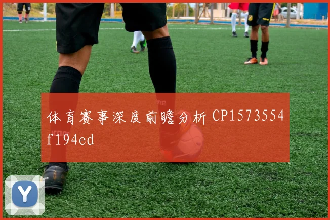 体育赛事深度前瞻分析 CP1573554f194ed