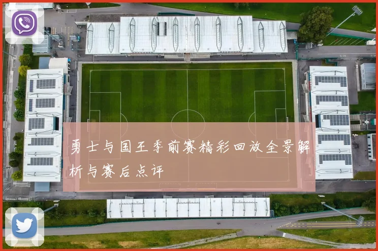 勇士与国王季前赛精彩回放全景解析与赛后点评